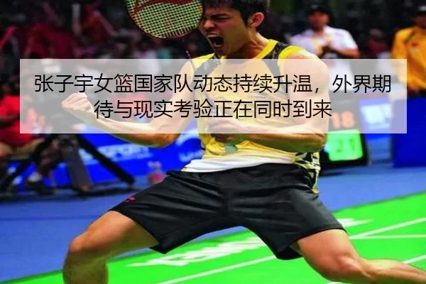 张子宇女篮国家队动态持续升温，外界期待与现实考验正在同时到来 | NetEase CC